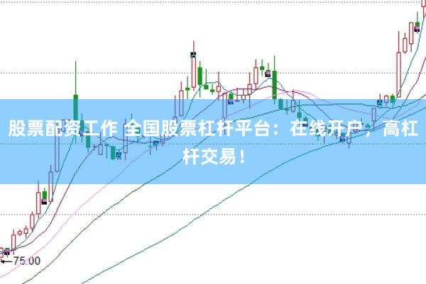 股票配资工作 全国股票杠杆平台：在线开户，高杠杆交易！