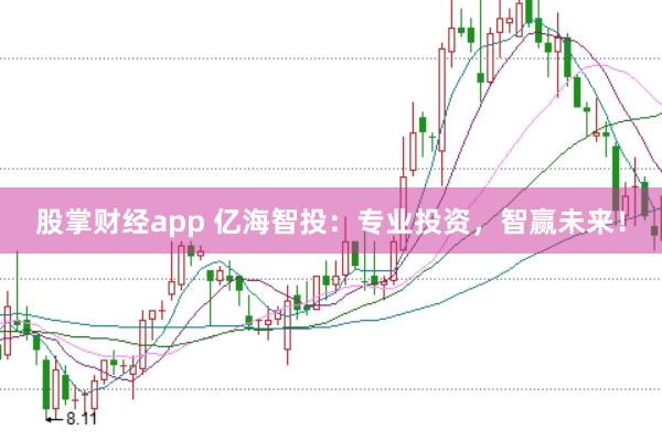 股掌财经app 亿海智投：专业投资，智赢未来！