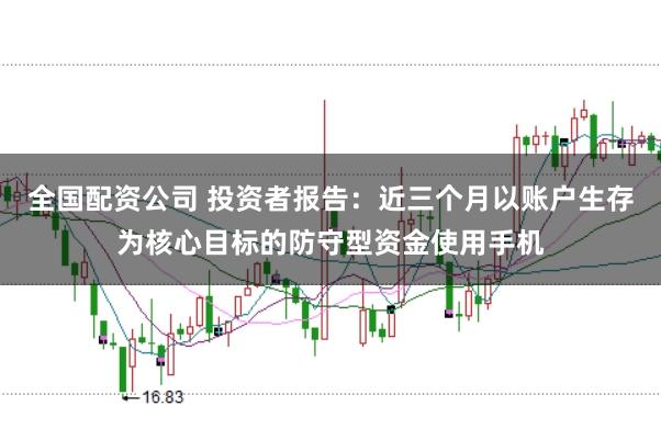 全国配资公司 投资者报告:近三个月以账户生存为核心目标的防守型资金使用手机