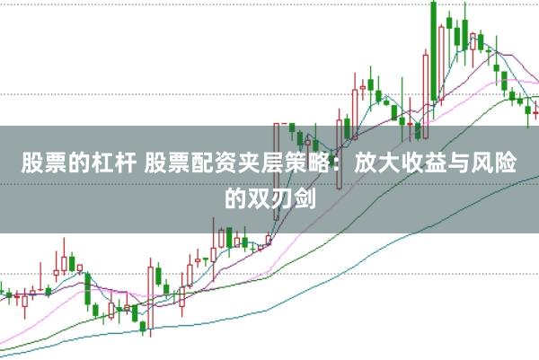 股票的杠杆 股票配资夹层策略：放大收益与风险的双刃剑