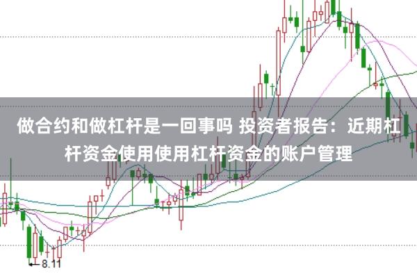 做合约和做杠杆是一回事吗 投资者报告：近期杠杆资金使用使用杠杆资金的账户管理