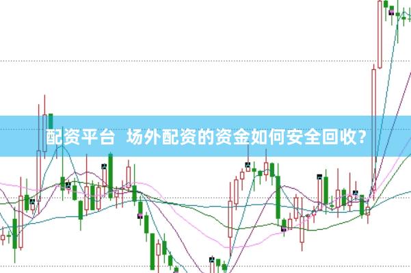 配资平台  场外配资的资金如何安全回收？