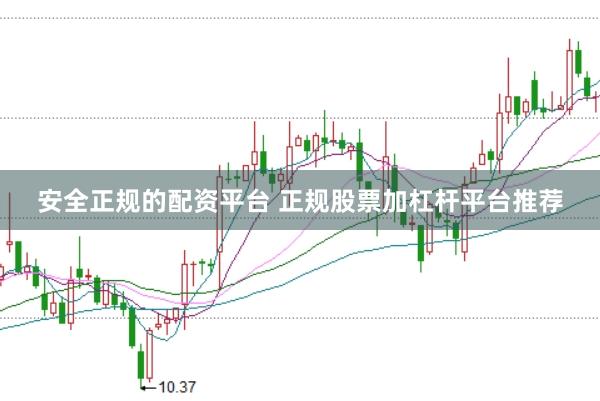 安全正规的配资平台 正规股票加杠杆平台推荐