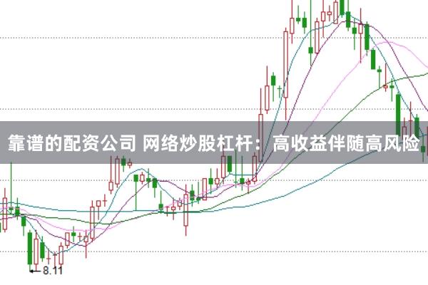 靠谱的配资公司 网络炒股杠杆：高收益伴随高风险
