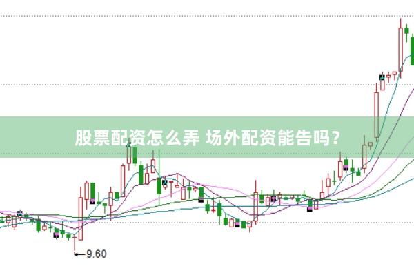 股票配资怎么弄 场外配资能告吗？