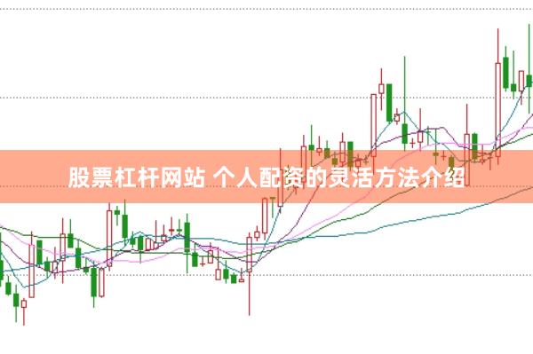 股票杠杆网站 个人配资的灵活方法介绍