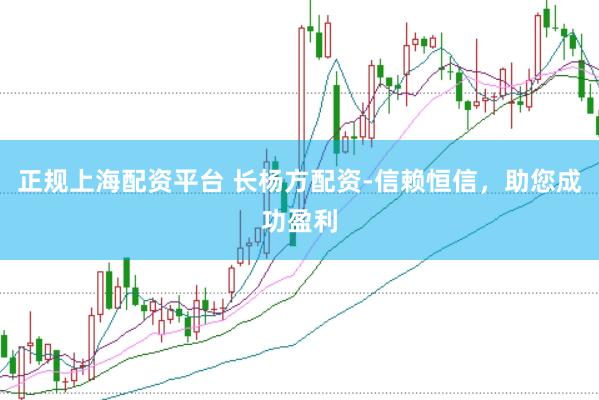正规上海配资平台 长杨方配资-信赖恒信,助您成功盈利