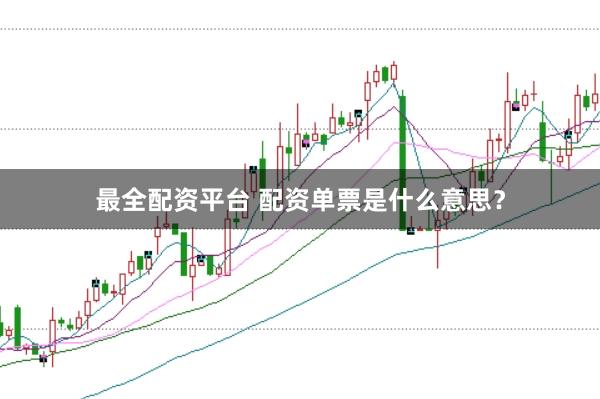 最全配资平台 配资单票是什么意思？